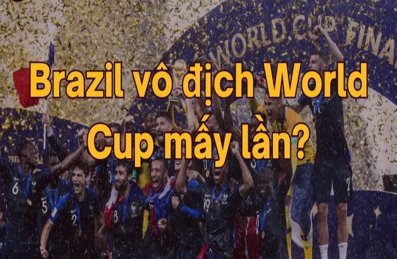 Brazil vô địch World Cup mấy lần?5 lần?